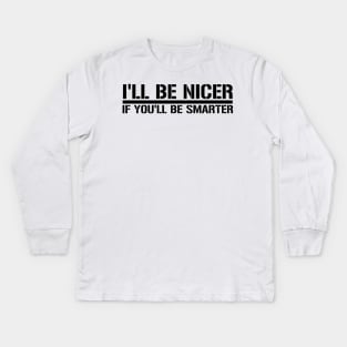 I'll Be nicer if you'll be smarter Kids Long Sleeve T-Shirt